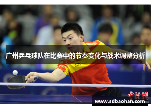 广州乒乓球队在比赛中的节奏变化与战术调整分析