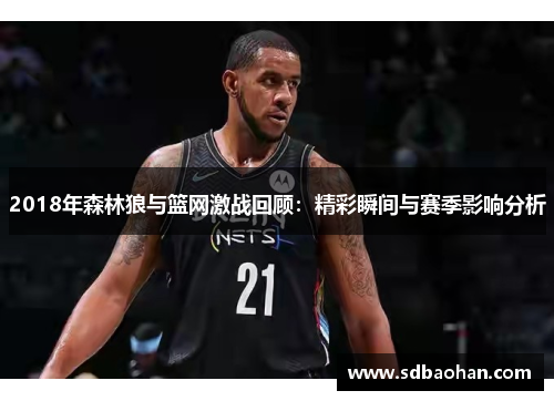 2018年森林狼与篮网激战回顾：精彩瞬间与赛季影响分析