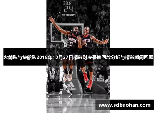 火箭队与快船队2018年10月27日精彩对决录像回放分析与精彩瞬间回顾