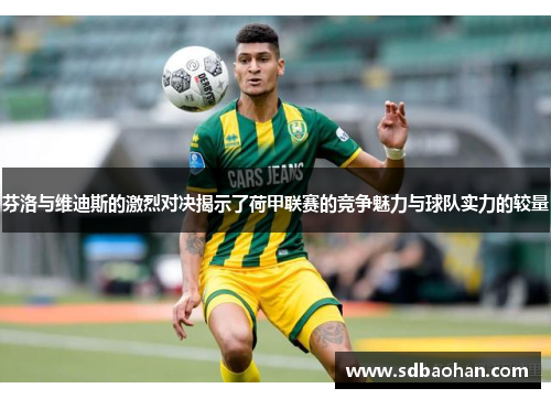 芬洛与维迪斯的激烈对决揭示了荷甲联赛的竞争魅力与球队实力的较量